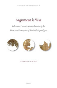 Argument is War: Relevance-Theoretic Comprehension of the Conceptual Metaphor of War in the Apocalypse by Clifford Winters, 9789004435735