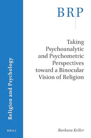 Taking Psychoanalytic and Psychometric Perspectives toward a Binocular Vision of Religion by Barbara Keller, 9789004436336