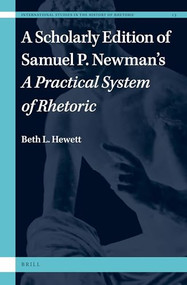A Scholarly Edition of Samuel P. Newman's A Practical System of Rhetoric by Beth L. Hewett, 9789004437609