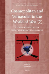 Cosmopolitan and Vernacular in the World of Wen 文 (Reading Sheldon Pollock from the Sinographic Cosmopolis) by Ross King, 9789004437692