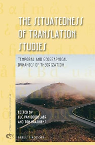 The Situatedness of Translation Studies (Temporal and Geographical Dynamics of Theorization) by Luc van Doorslaer, Ton Naaijkens, 9789004437791