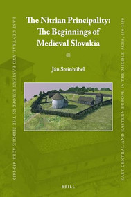 The Nitrian Principality: The Beginnings of Medieval Slovakia by Ján Steinhübel, 9789004437821