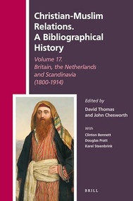 Christian-Muslim Relations. A Bibliographical History Volume 17. Britain, the Netherlands and Scandinavia (1800-1914) by David Thomas, John A. Chesworth, 9789004437883