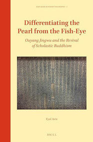 Differentiating the Pearl from the Fish-Eye: Ouyang Jingwu and the Revival of Scholastic Buddhism by Eyal Aviv, 9789004437906