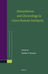 Monotheism and Christology in Greco-Roman Antiquity by Matthew V. Novenson, 9789004437975