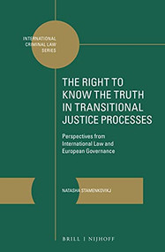 The Right to Know the Truth in Transitional Justice Processes (Perspectives from International Law and European Governance) by Natasha Stamenkovikj, 9789004439467