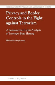 Privacy and Border Controls in the Fight against Terrorism (A Fundamental Rights Analysis of Passenger Data Sharing) by Elif Mendos Kuşkonmaz, 9789004439481