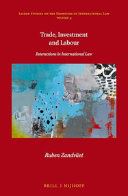 Trade, Investment and Labour (Interactions in International Law) by Ruben Zandvliet, 9789004439849
