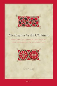 The Epistles for All Christians (Epistolary Literature, Circulation, and The Gospels for All Christians) by David Smith, 9789004440203