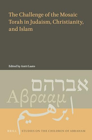 The Challenge of the Mosaic Torah in Judaism, Christianity, and Islam by Antti Laato, 9789004441897