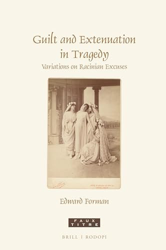 Guilt and Extenuation in Tragedy (Variations on Racinian Excuses) by Edward Forman, 9789004442771