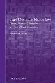 Legal Maxims in Islamic Law (Concept, History and Application of Axioms of Juristic Accumulation) by Necmettin Kızılkaya, 9789004444669