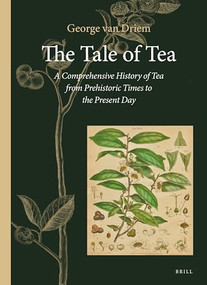 The Tale of Tea (A Comprehensive History of Tea from Prehistoric Times to the Present Day) by George L. van Driem, 9789004386259