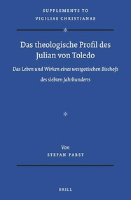 Das theologische Profil des Julian von Toledo (Das Leben und Wirken eines westgotischen Bischofs des siebten Jahrhunderts) by Stefan Pabst, 9789004445437