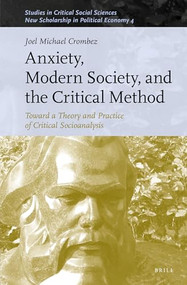 Anxiety, Modern Society, and the Critical Method (Toward a Theory and Practice of Critical Socioanalysis) by Joel Michael Crombez, 9789004445574