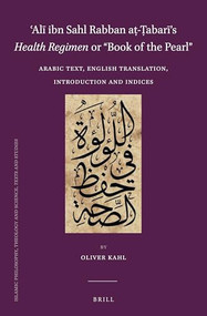 ʿAlī ibn Sahl Rabban aṭ-Ṭabarī's Health Regimen or “Book of the Pearl” (Arabic Text, English Translation, Introduction and Indices) by Oliver Kahl, ʿAlī ibn Sahl Rabban aṭ-Ṭabarī, 9789004445888