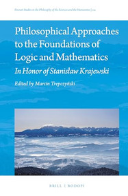 Philosophical Approaches to the Foundations of Logic and Mathematics (In Honor of Stanisław Krajewski) by Marcin Trepczyński, 9789004445949