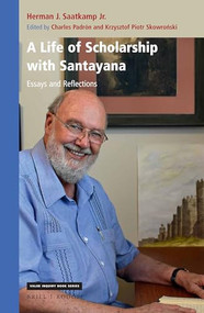A Life of Scholarship with Santayana (Essays and Reflections) by Herman J. Saatkamp Jr., Charles Padrón, Krzysztof Piotr Skowroński, 9789004446649