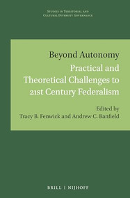 Beyond Autonomy (Practical and Theoretical Challenges to 21st Century Federalism) by Tracy B. Fenwick, Andrew C. Banfield, 9789004446748