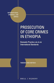 Prosecution of Core Crimes in Ethiopia (Domestic Practice vis-à-vis International Standards) by Tadesse Simie Metekia, 9789004447257