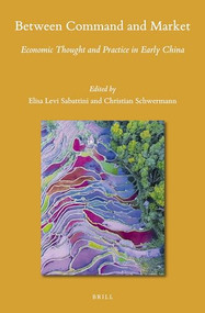 Between Command and Market (Economic Thought and Practice in Early China) by Elisa Levi Sabattini, Christian Schwermann, 9789004448636