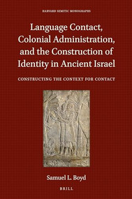 Language Contact, Colonial Administration, and the Construction of Identity in Ancient Israel (Constructing the Context for Contact) by Samuel L. Boyd, 9789004448759