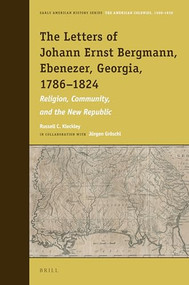 The Letters of Johann Ernst Bergmann, Ebenezer, Georgia, 1786-1824 (Religion, Community, and the New Republic) by Jürgen Gröschl, Russell C. Kleckley, 9789004449022