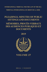 Pleadings, Minutes of Public Sittings and Documents / Mémoires, procès-verbaux des audiences publiques et documents, Volume 27 (2019) by ITLOS, 9789004450172