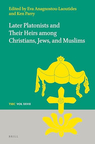 Later Platonists and their Heirs among Christians, Jews, and Muslims by Eva Anagnostou, Ken Parry, 9789004450264