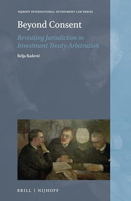 Beyond Consent (Revisiting Jurisdiction in Investment Treaty Arbitration) by Relja Radović, 9789004453685