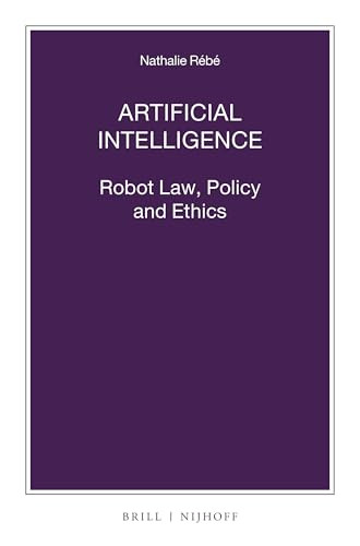 Artificial Intelligence: Robot Law, Policy and Ethics by Nathalie Rébé, 9789004458093