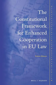 The Constitutional Framework for Enhanced Cooperation in EU Law by Robert Böttner, 9789004459168