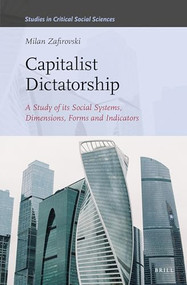 Capitalist Dictatorship (A Study of Its Social Systems, Dimensions, Forms and Indicators) by Milan Zafirovski, 9789004459205