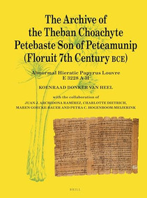 The Archive of the Theban Choachyte Petebaste Son of Peteamunip (Floruit 7th Century BCE) (Abnormal Hieratic Papyrus Louvre E 3228 A-H) by Koenraad Donker Van Heel, 9789004459915