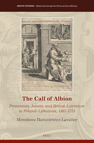 The Call of Albion (Protestants, Jesuits, and British Literature in Poland-Lithuania, 1567-1775) by Mirosława Hanusiewicz-Lavallee, 9789004460263
