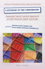 Latinidad at the Crossroads (Insights into Latinx Identity in the Twenty-First Century) by Amanda Ellen Gerke, Luisa María González Rodríguez, 9789004460362