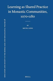 Learning as Shared Practice in Monastic Communities, 1070-1180 by Micol Long, 9789004460416