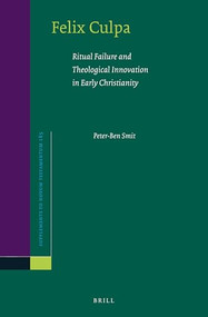 Felix Culpa (Ritual Failure and Theological Innovation in Early Christianity) by Peter-Ben Smit, 9789004460959