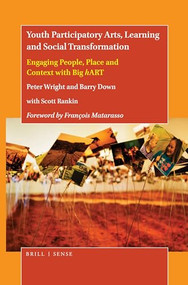 Youth Participatory Arts, Learning and Social Transformation (Engaging People, Place and Context with Big hART) by Peter Wright, Barry Down, 9789004461567