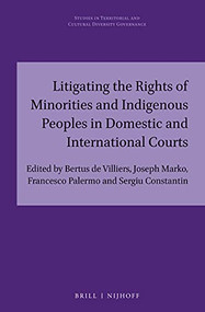 Litigating the Rights of Minorities and Indigenous Peoples in Domestic and International Courts by Bertus de Villiers, Joseph Marko, Francesco Palermo, Sergiu Constantin, 9789004461659