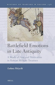 Battlefield Emotions in Late Antiquity: A Study of Fear and Motivation in Roman Military Treatises by Łukasz Różycki, 9789004462410
