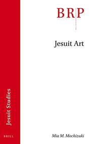 Jesuit Art (Brill's Research Perspectives in Jesuit Studies) by Mia M. Mochizuki, 9789004462519