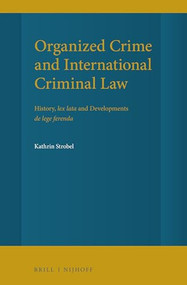Organized Crime and International Criminal Law (History, lex lata and Developments de lege ferenda) by Kathrin Strobel, 9789004462571