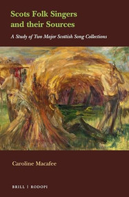 Scots Folk Singers and their Sources (A Study of Two Major Scottish Song Collections) by Caroline Macafee, 9789004464407