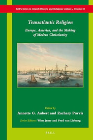 Transatlantic Religion (Europe, America, and the Making of Modern Christianity) by Annette G. Aubert, Zachary Purvis, 9789004465015