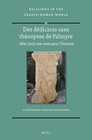 Des dédicaces sans théonyme de Palmyre (Béni (soit) son nom pour l'éternité) by Aleksandra Kubiak-Schneider, 9789004465299