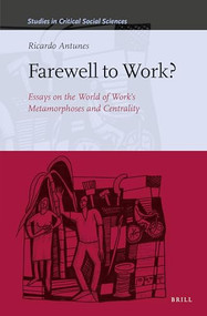 Farewell to Work? (Essays on the World of Work's Metamorphoses and Centrality) by Ricardo Antunes, 9789004465589