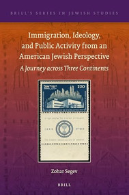 Immigration, Ideology, and Public Activity from an American Jewish Perspective (A Journey across Three Continents) by Zohar Segev, 9789004466920