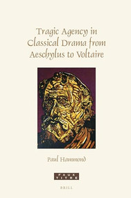 Tragic Agency in Classical Drama from Aeschylus to Voltaire by Paul Hammond, 9789004467019