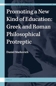 Promoting a New Kind of Education: Greek and Roman Philosophical Protreptic by Daniel Markovich, 9789004467231